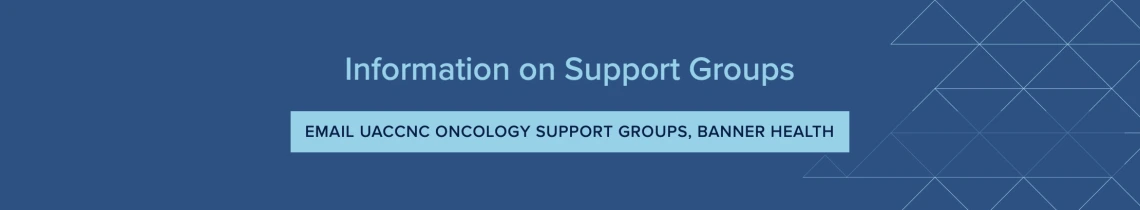 For support group info send a request to our shared mailbox UACCNCOncologySupportGroups@Bannerhealth.com f